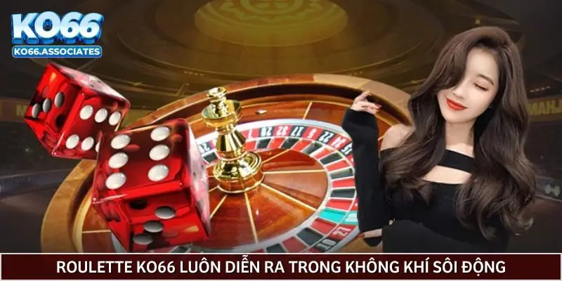 roulette-ko66-luon-dien-ra-trong-khong-khi-soi-dong
